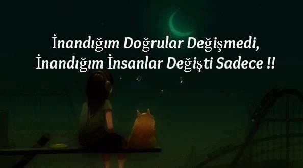 İnandığım doğrular değişmedi.
İnandığım insanlar değişti sadece!