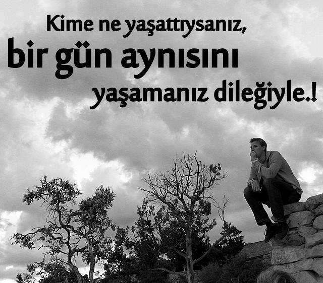 Kime ne yaşattıysanız, bir gün aynısını yaşamanız dileğiyle...!