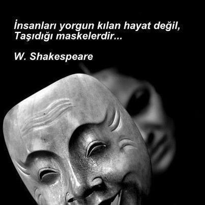 İnsanları yorgun kılan hayat değil, taşıdığı maskelerdir W. Shakespeare