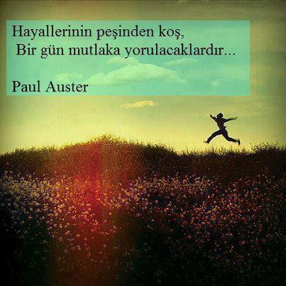 Hayallerinin peşinden koş, bir gün mutlaka yorulacaklardır. Paul Auster