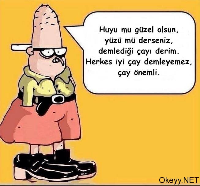 Huyumu güzel olsun, yüzü mü derseniz, demlediği çayı derim. Herkez iyi çay demleyemez çay önemli
Bahattin Marley